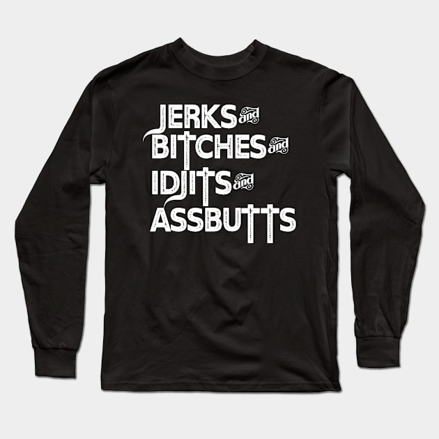 Jerks&Bitches&Idjits&Assbutts Long Sleeve T-Shirt by Unimaginative by Charli Siebert